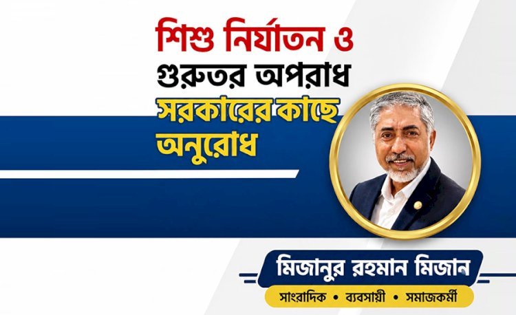 শিশু নির্যাতন ও গুরুতর অপরাধ দমনে সরকারের প্রতি বিনীত আবেদন